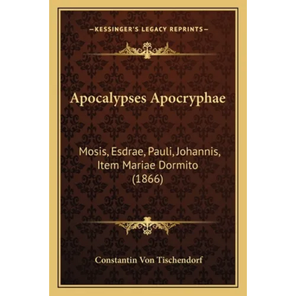 Apocalypses Apocryphae: Mosis, Esdrae, Pauli, Johannis, Item Mariae Dormito (1866) - Paperback