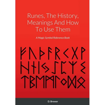 Runes, The History, Meanings And How To Use Them: A Magic Symbol Reference Book