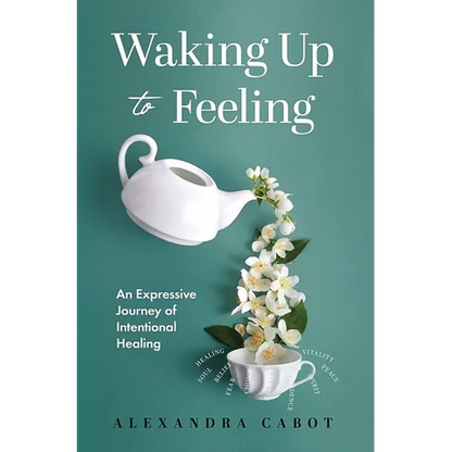 Waking Up to Feeling: An Expressive Journey of Intentional Healing - Hardcover