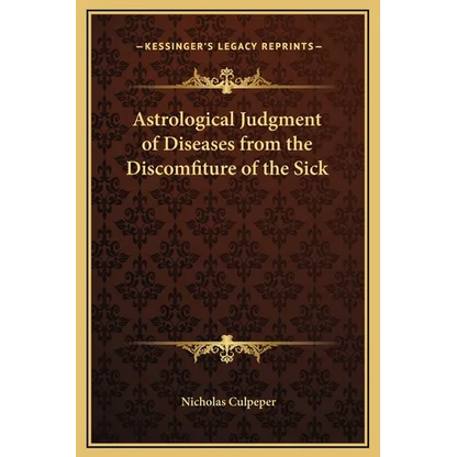 Astrological Judgment of Diseases from the Discomfiture of the Sick