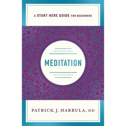 Meditation: The Simple and Practical Way to Begin Meditating (a Start Here Guide)