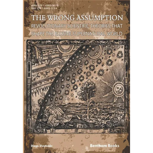 The Wrong Assumption: Revolutionary Scientific Theories That Shape the Elusive Supernatural World
