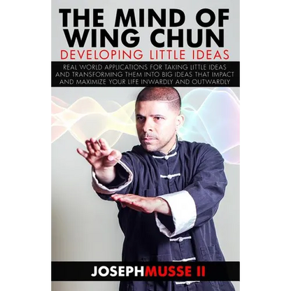 The Mind of Wing Chun: Developing Little Ideas - Paperback