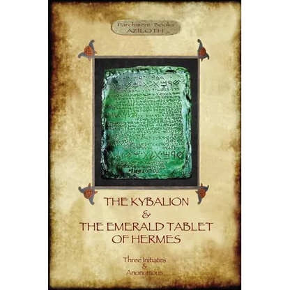 The Kybalion & The Emerald Tablet of Hermes: two essential texts of Hermetic Philosophy