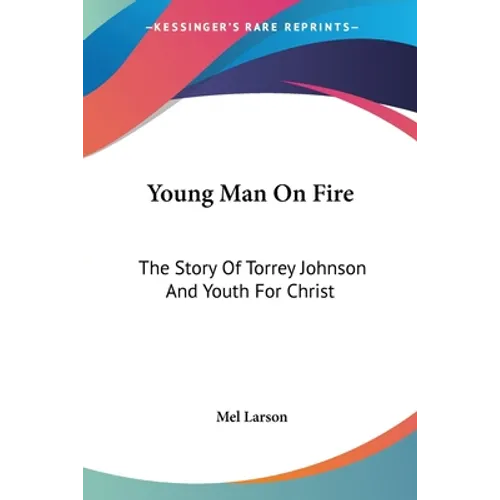 Young Man On Fire: The Story Of Torrey Johnson And Youth For Christ