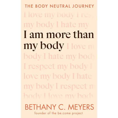 I Am More Than My Body: The Body Neutral Journey