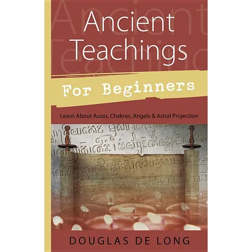 Ancient Teachings for Beginners: Learn about Auras, Chakras, Angels & Astral Projection