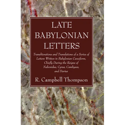 Late Babylonian Letters: Transliterations and Translations of a Series of Letters Written in Babylonian Cuneiform, Chiefly During the Reigns of