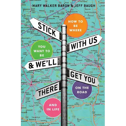 Stick With Us And We'll Get You There: How To Be Where You Want To Be On The Road And In Life